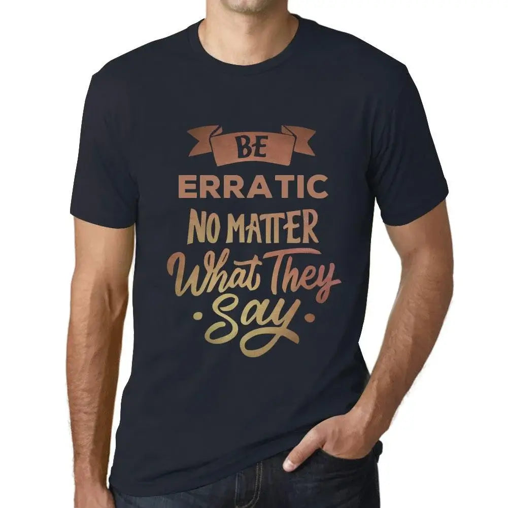 Men's Graphic T-Shirt Be Erratic No Matter What They Say Eco-Friendly Limited Edition Short Sleeve Tee-Shirt Vintage Birthday Gift Novelty