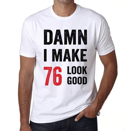 Damn I Make 76 Look Good Mens T-Shirt White 76Th Birthday Gift 00409 - White / Xs - Casual