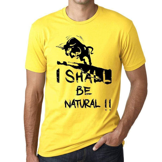 I Shall Be Natural Mens T-Shirt Yellow Birthday Gift 00379 - Yellow / Xs - Casual