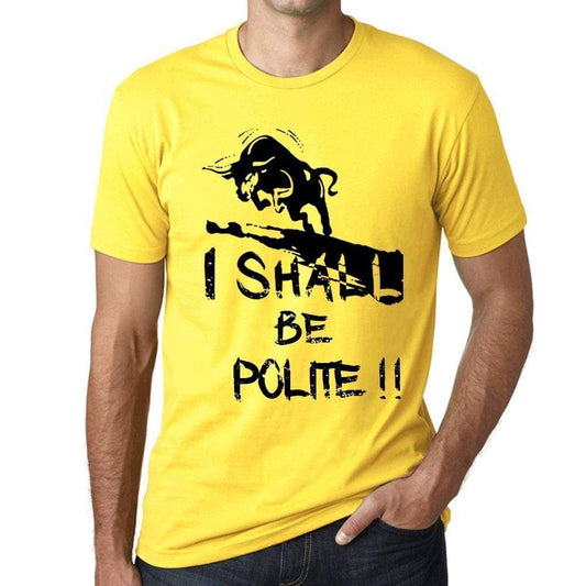 I Shall Be Polite Mens T-Shirt Yellow Birthday Gift 00379 - Yellow / Xs - Casual